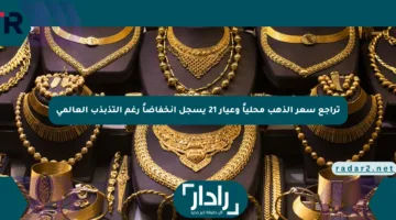 تراجع سعر الذهب محلياً وعيار 21 يسجل انخفاضاً رغم التذبذب العالمي
